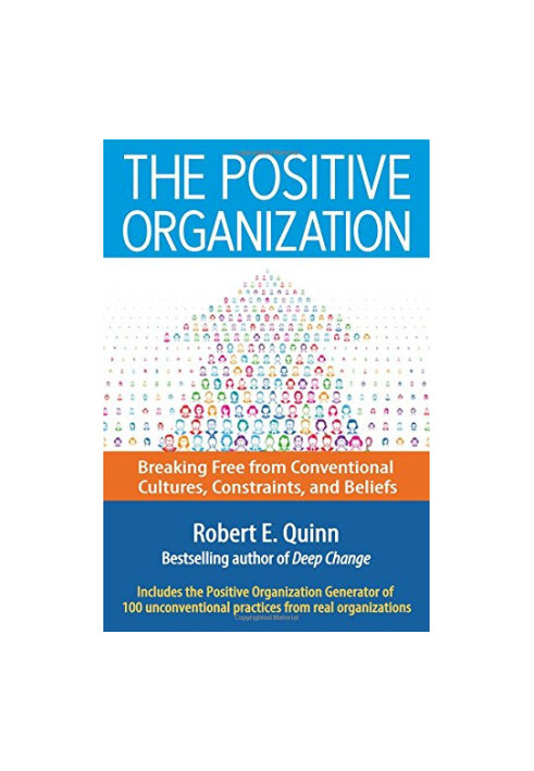 The positive organization : breaking free from conventional cultures, constraints, and beliefs