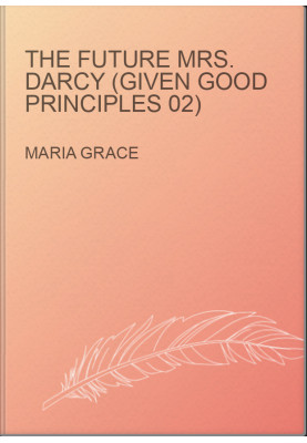The Future Mrs. Darcy (Given Good Principles 02)