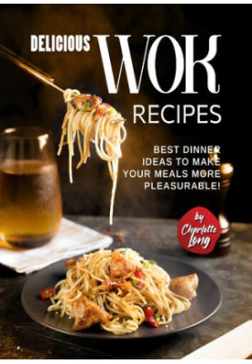 Delicious Wok Recipes: Best Dinner Ideas to Make Your Meals More Pleasurable!