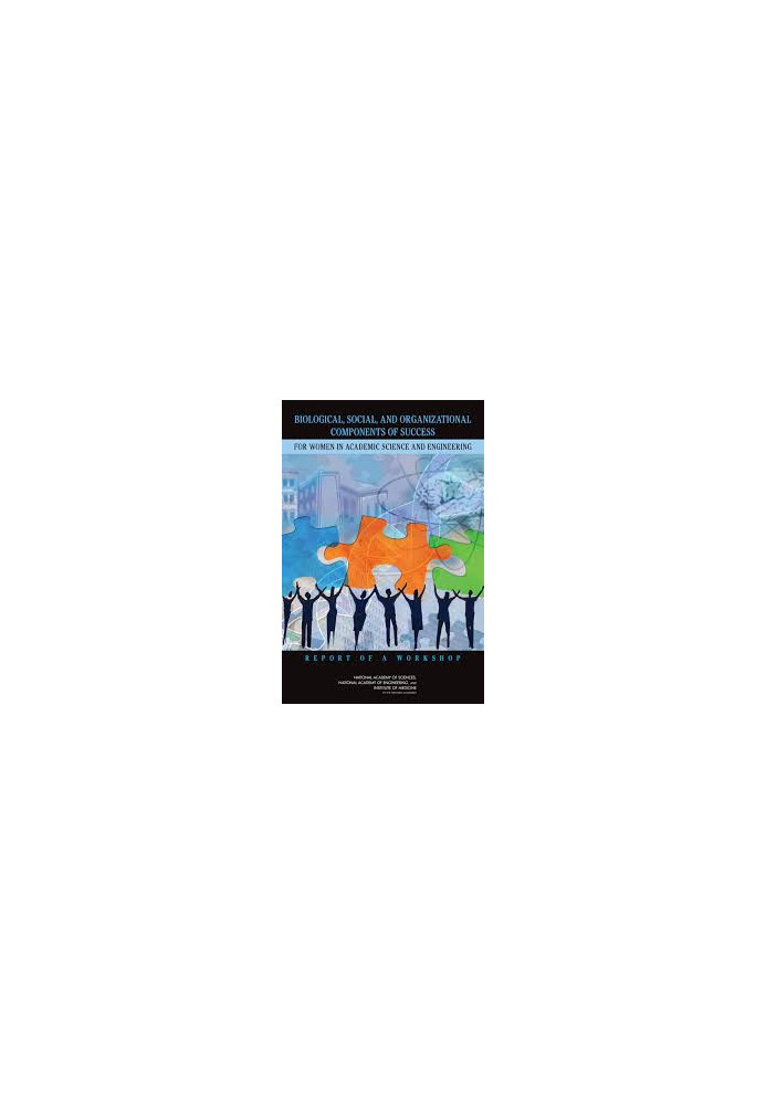 Biological, Social, and Organizational Components of Success for Women in Academic Science and Engineering : Report of a Work