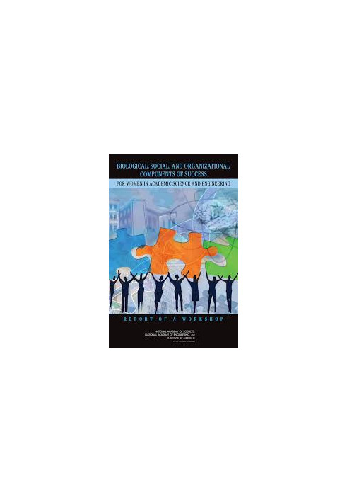 Biological, Social, and Organizational Components of Success for Women in Academic Science and Engineering : Report of a Work