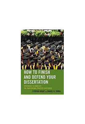 How to Finish and Defend Your Dissertation : Strategies to Complete the Professional Practice Doctorate.