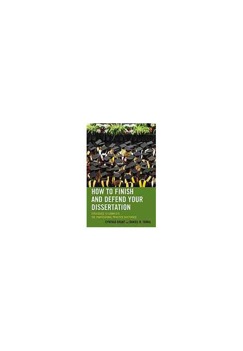 How to Finish and Defend Your Dissertation : Strategies to Complete the Professional Practice Doctorate.