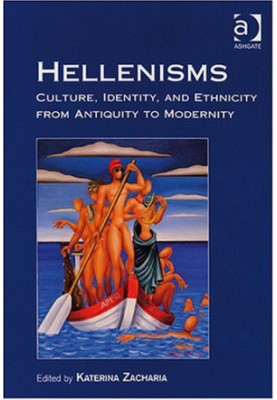 Hellenisms: Culture, Identity, and Ethnicity from Antiquity to Modernity