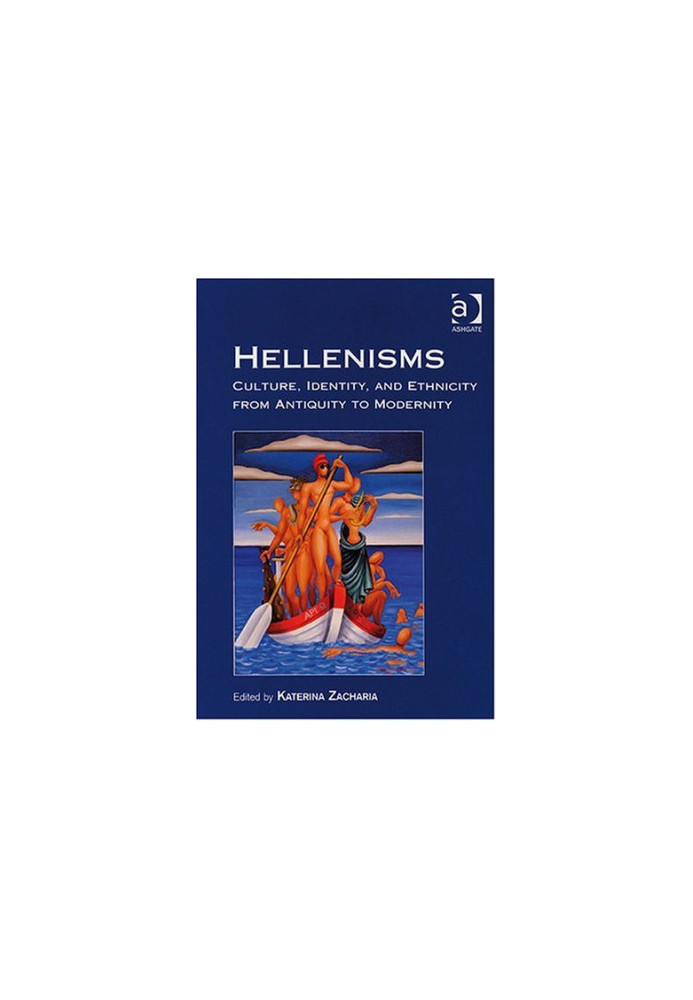 Hellenisms: Culture, Identity, and Ethnicity from Antiquity to Modernity