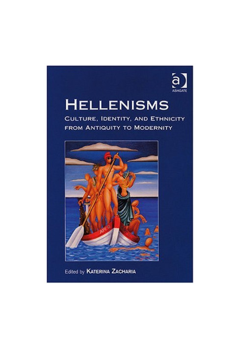 Hellenisms: Culture, Identity, and Ethnicity from Antiquity to Modernity