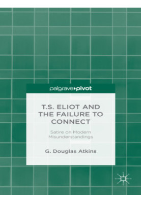 T.S. Eliot and the Failure to Connect: Satire and Modern Misunderstandings