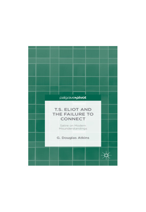 T.S. Eliot and the Failure to Connect: Satire and Modern Misunderstandings