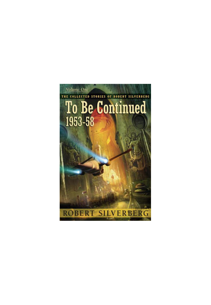 To Be Continued, The Collected Stories of Robert Silverberg 1 (1953-1958)