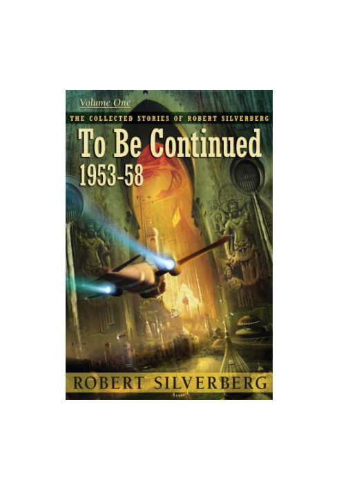 To Be Continued, The Collected Stories of Robert Silverberg 1 (1953-1958)
