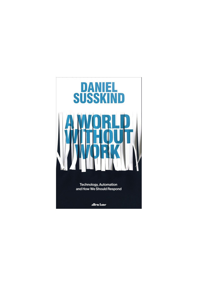 A World Without Work: Technology, Automation and How We Should Respond