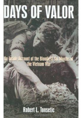 Days of Valor: An Inside Account of the Bloodiest Six Months of the Vietnam War