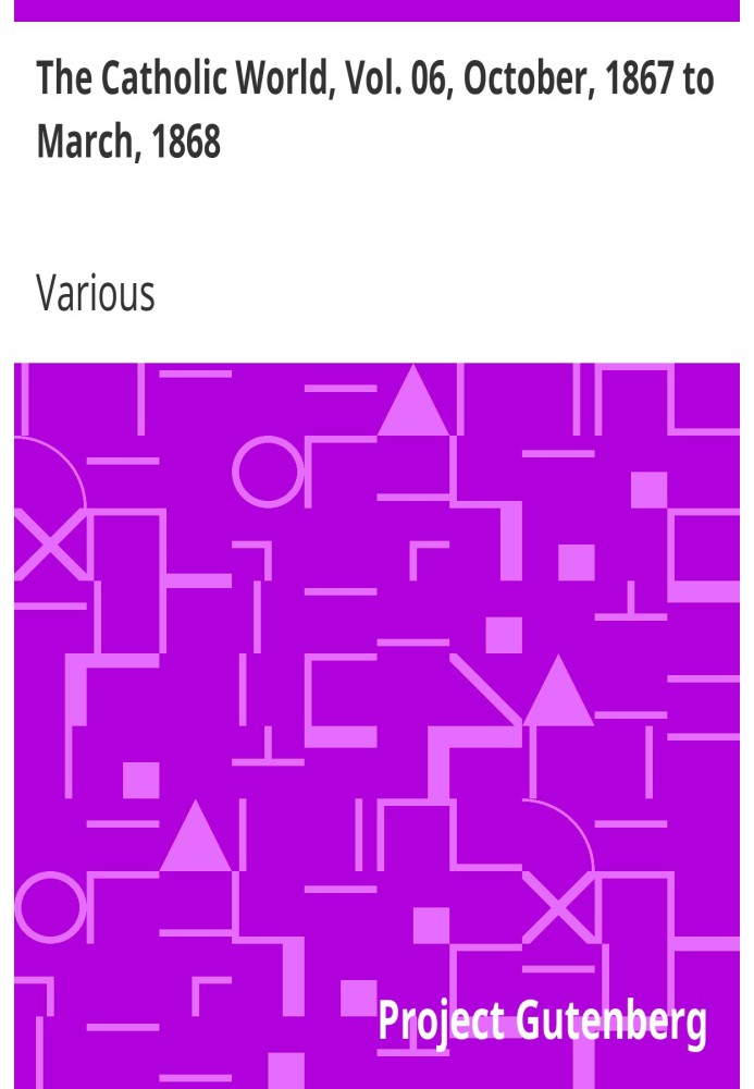 The Catholic World, Vol. 06, October, 1867 to March, 1868.