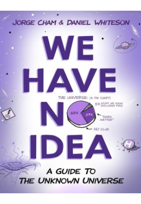 We Have No Idea: A Guide to the Unknown Universe