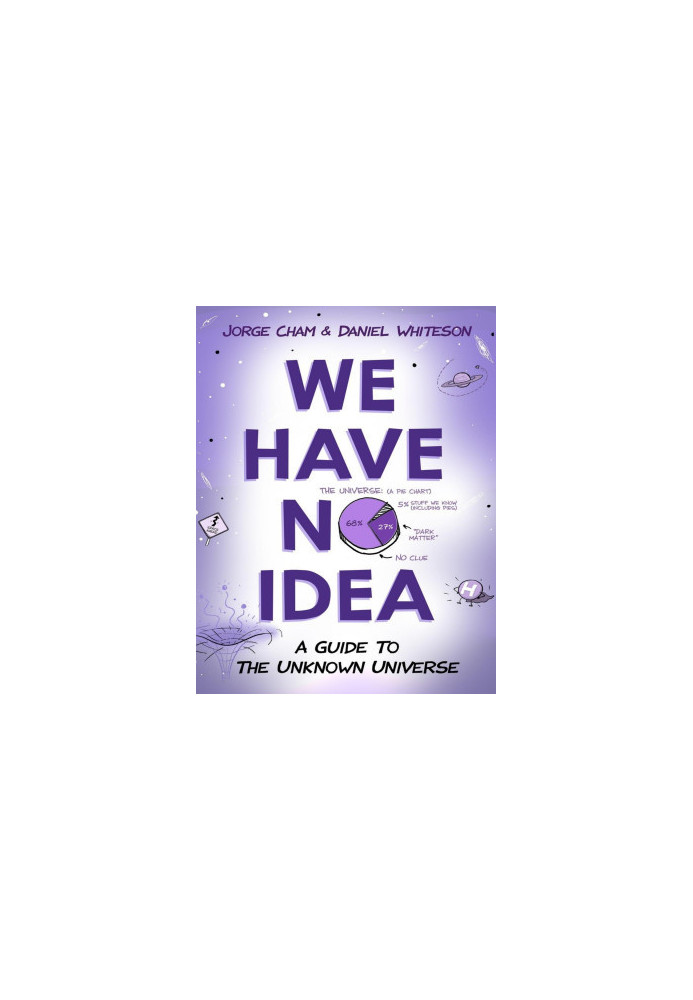 We Have No Idea: A Guide to the Unknown Universe