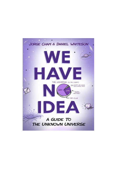 We Have No Idea: A Guide to the Unknown Universe
