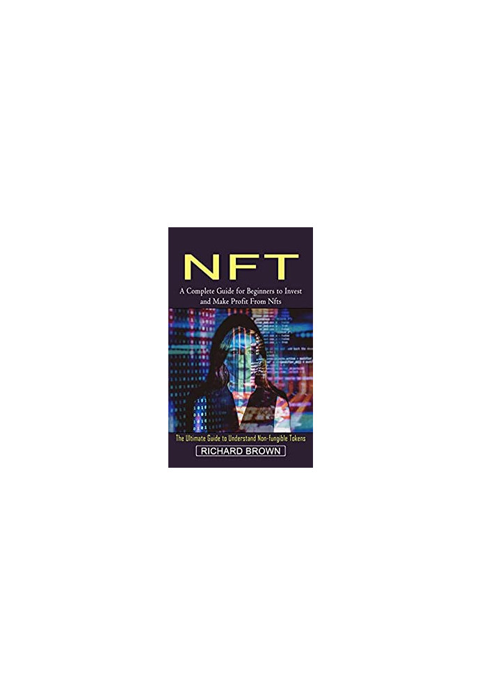 Nft: A Complete Guide for Beginners to Invest and Make Profit From Nfts