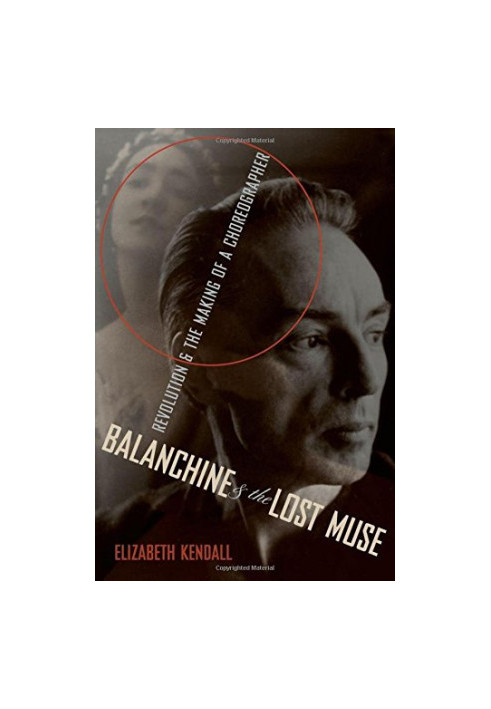 Balanchine and the lost muse : revolution and the making of a choreographer