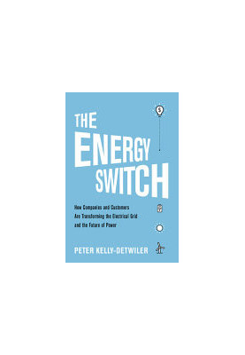 The Energy Switch: How Companies and Customers are Transforming the Electrical Grid and the Future of Power