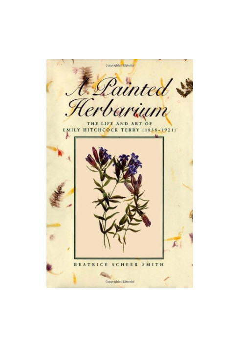 A painted herbarium : the life and art of Emily Hitchcock Terry, 1838-1921