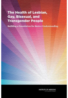 The Health of Lesbian, Gay, Bisexual, and Transgender People: Building a Foundation for Better Understanding