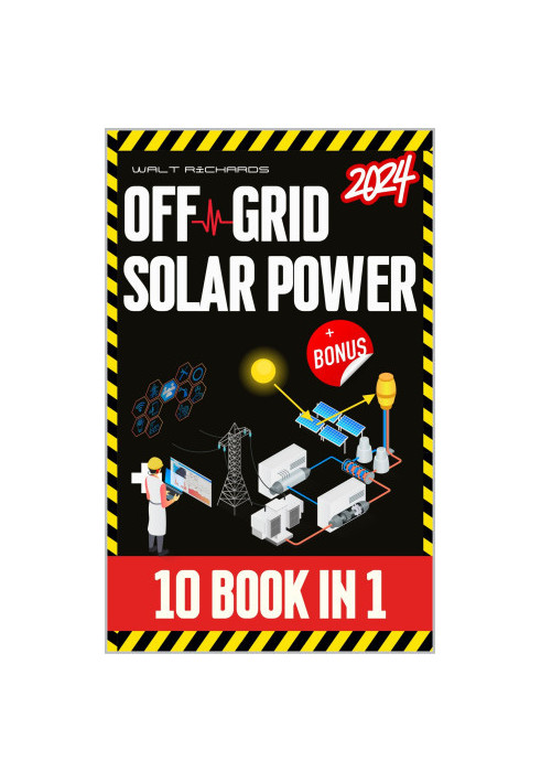 Off-Grid Solar Power: [10 in 1] Step-by-Step Guide to Designing, Installing, and Managing Cost-Effective Solar Systems for En