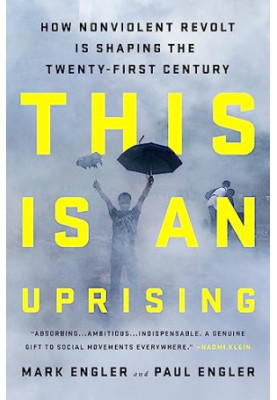 This Is an Uprising: How Nonviolent Revolt Is Shaping the Twenty-First Century