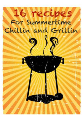 16 Recipes for Summertime Chillin and Grillin