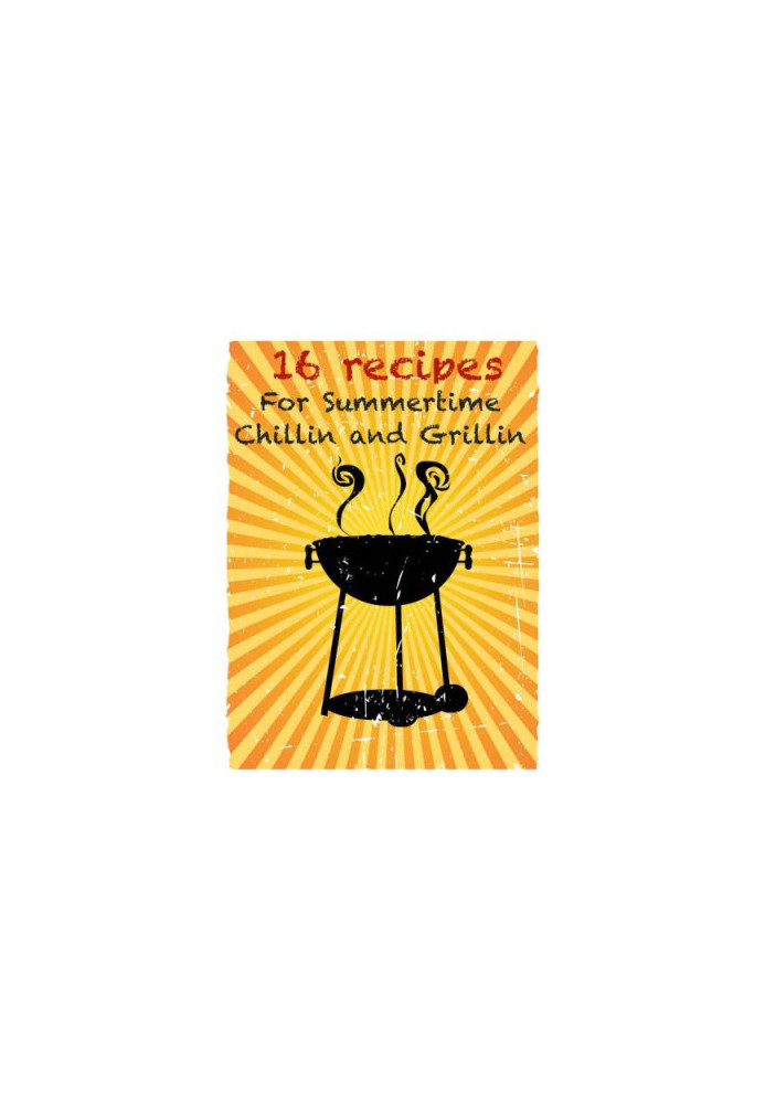 16 Recipes for Summertime Chillin and Grillin