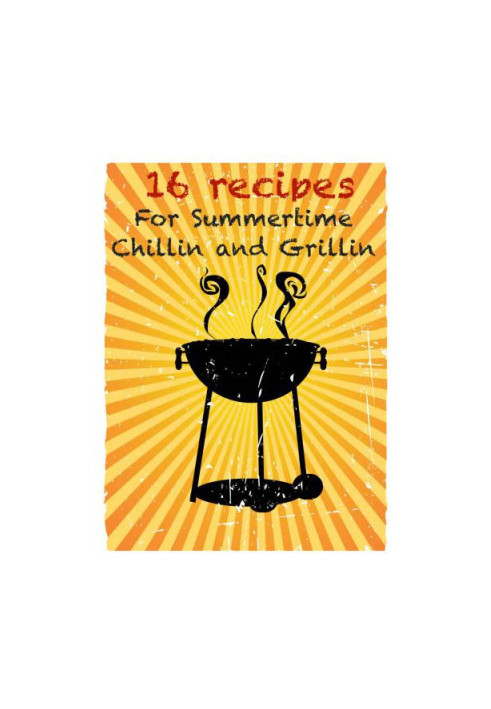 16 Recipes for Summertime Chillin and Grillin