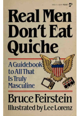 Real Men Don't Eat Quiche : A Guidebook to All That Is Truly Masculine