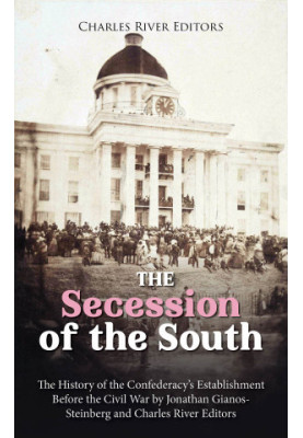 The Secession of the South: The History of the Confederacy's Establishment Before the Civil War