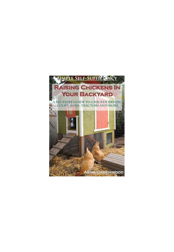 Raising chickens in your backyard: a no-fluff guide to chicken breeds, coops, runs, tractors and more