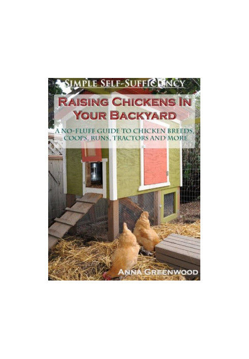 Raising chickens in your backyard: a no-fluff guide to chicken breeds, coops, runs, tractors and more
