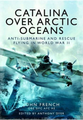 Catalina over arctic oceans: Anti-submarine and rescue flying in World War II