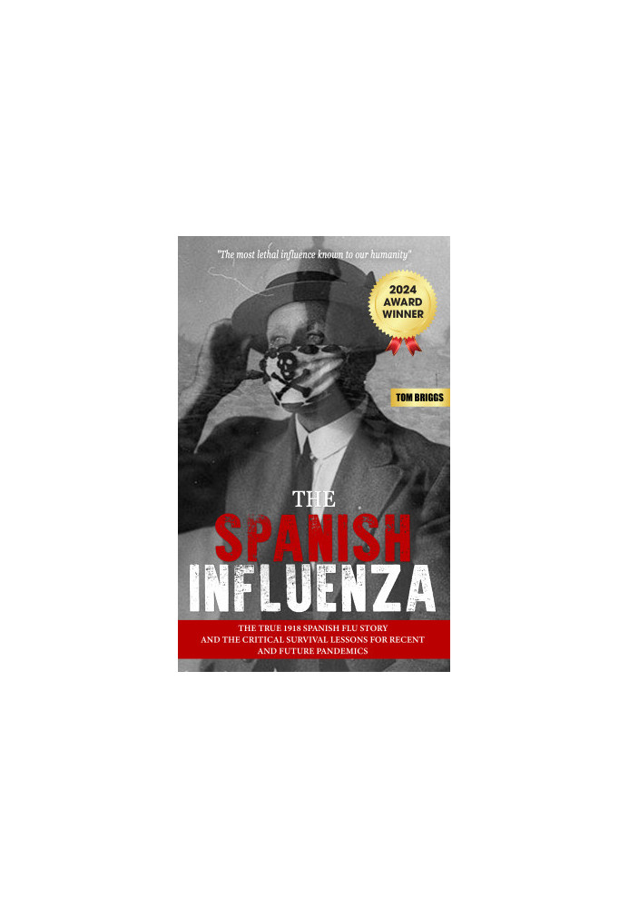 THE SPANISH INFLUENZA: The True 1918 Spanish Flu Story and the Critical Survival Lessons for Present and Future Pandemics