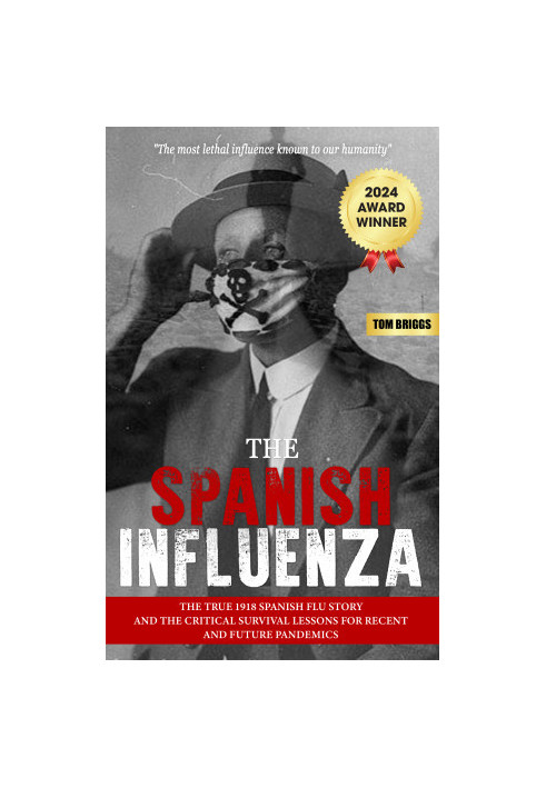 THE SPANISH INFLUENZA: The True 1918 Spanish Flu Story and the Critical Survival Lessons for Present and Future Pandemics
