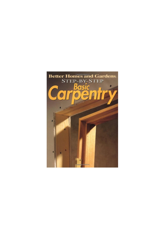 Better Homes & Gardens Step-by-Step Basic Carpentry