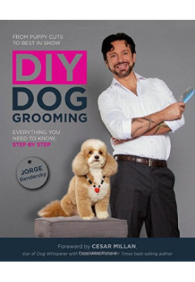 DIY Dog Grooming, From Puppy Cuts to Best in Show: Everything You Need to Know, Step by Step