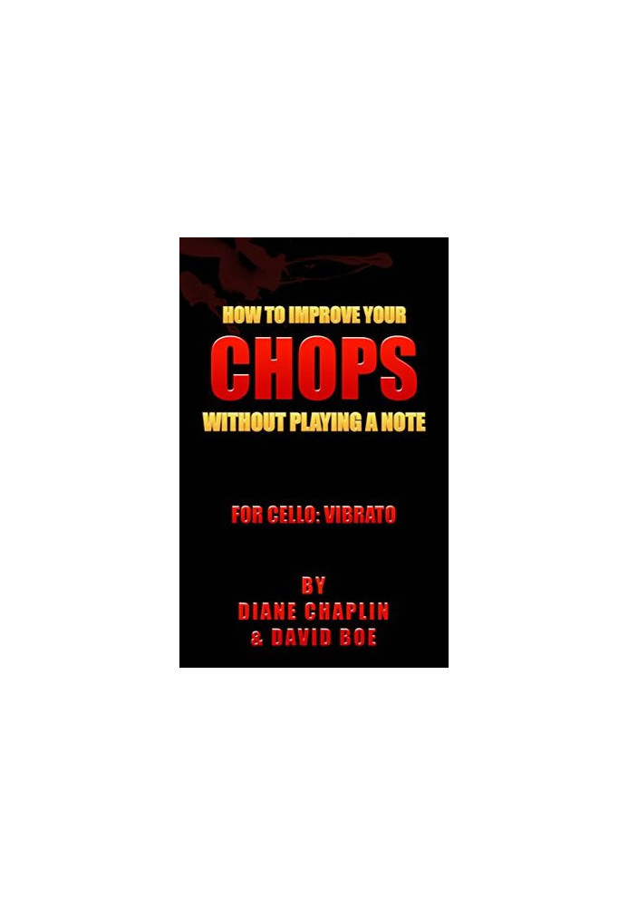 How to Improve Your Chops Without Playing a Note: For Cello: Vibrato