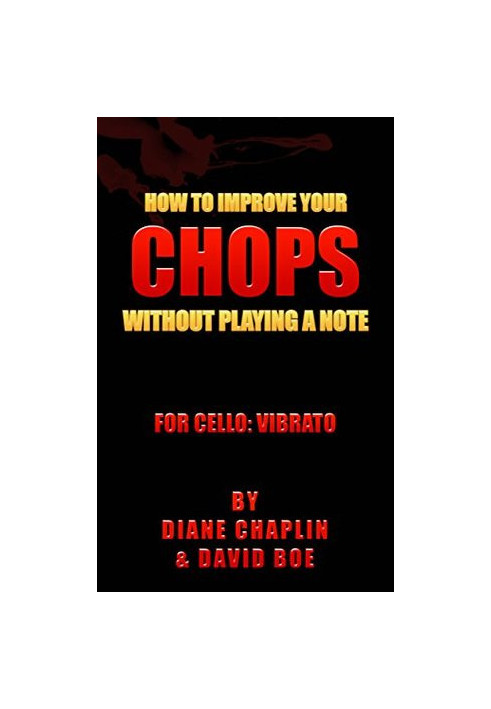 How to Improve Your Chops Without Playing a Note: For Cello: Vibrato