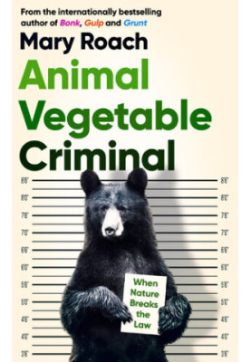 Animal Vegetable Criminal: When Nature Breaks the Law