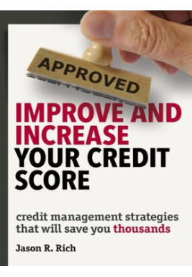 Improve and Increase Your Credit Score: Credit Management Strategies that Will Save You Thousands