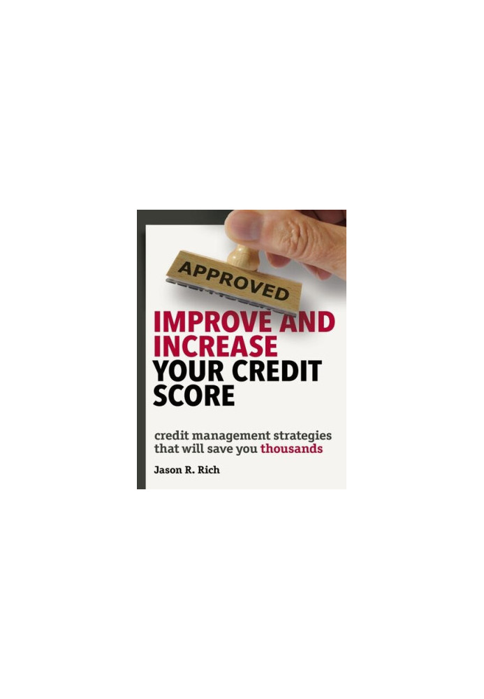 Improve and Increase Your Credit Score: Credit Management Strategies that Will Save You Thousands