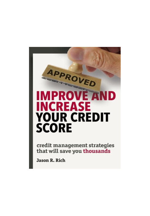 Improve and Increase Your Credit Score: Credit Management Strategies that Will Save You Thousands
