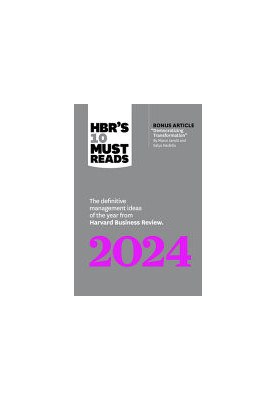 HBR's 10 Must Reads 2024: The Definitive Management Ideas of the Year from Harvard Business Review