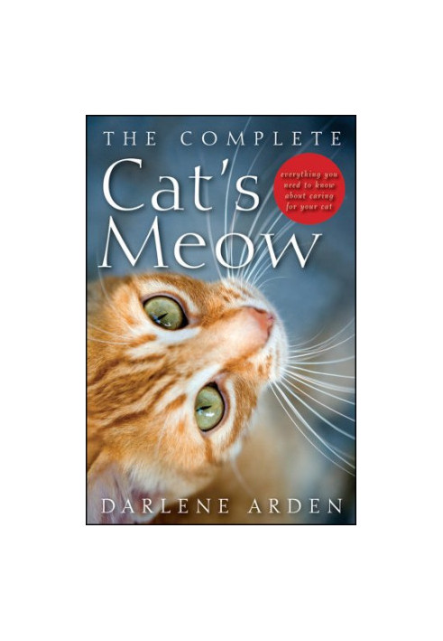 The complete cat's meow : everything you need to know about caring for your cat