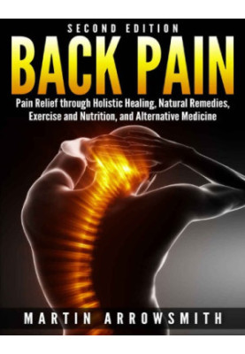 Back Pain: Pain Relief through Holistic Healing, Natural Remedies, Exercise and Nutrition, and Alternative Medicine