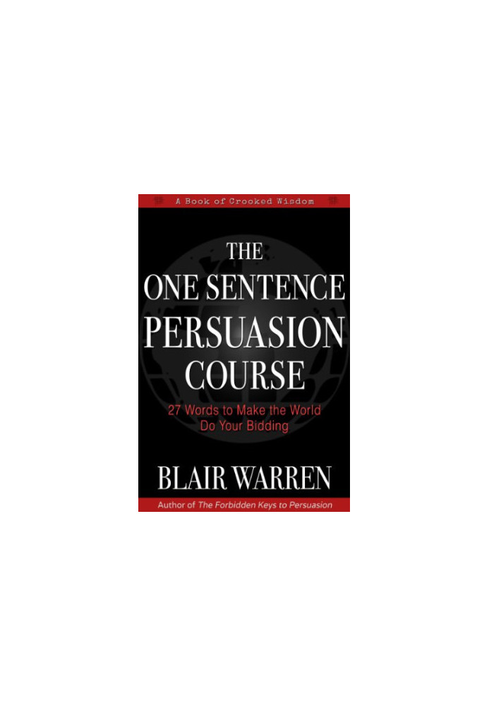 The One Sentence Persuasion Course: 27 Words to Make the World Do Your Bidding