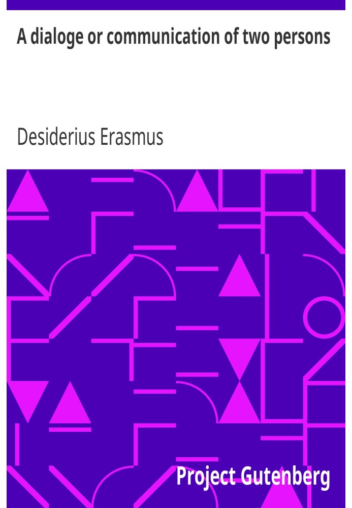 A dialoge or communication of two persons Deuysyd and set forthe in the late[n] tonge, by the noble and famose clarke. Desideriu